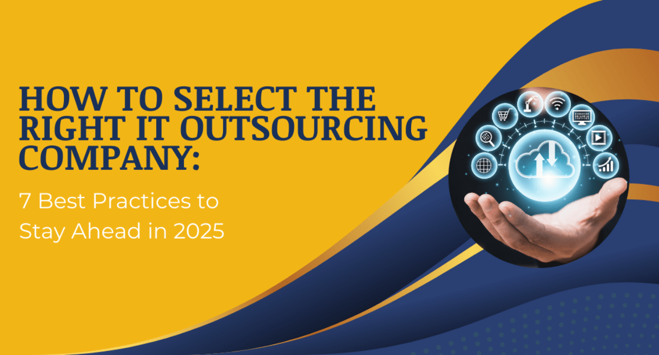How to Select the Right IT Outsourcing Company: 7 Best Practices to Stay Ahead in 2025 